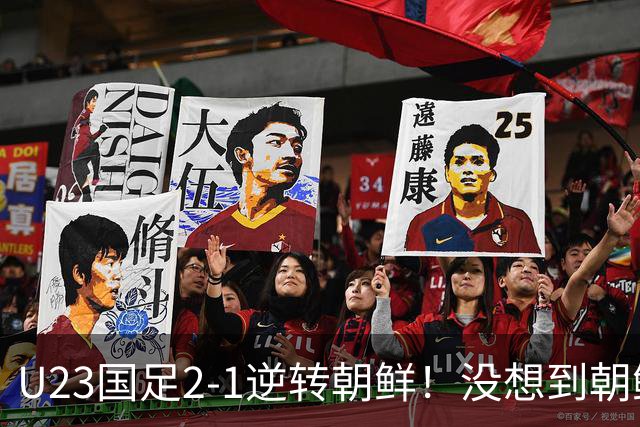 U23国足2-1逆转朝鲜！没想到朝鲜主帅赛后这么说，彻底破防！